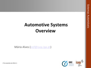 27 de setembro de 2016 | 1
SistemasAutomóveis
Automotive Systems
Overview
Mário Alves (mjf@isep.ipp.pt)
 