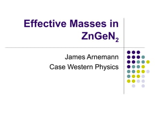 Effective Masses in
ZnGeN2
James Arnemann
Case Western Physics
 