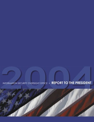 2004INFORMATION SECURITY OVERSIGHT OFFICE • REPORT TO THE PRESIDENT
 