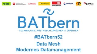 #BATbern52
Data Mesh
Modernes Datamanagement
 