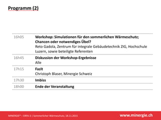www.minergie.ch
Programm (2)
MINERGIE® – ERFA-3 | Sommerlicher Wärmeschutz, 18.11.2015
16h05 Workshop: Simulationen für de...