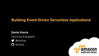 Building Event-Driven Serverless Applications
Danilo Poccia
Technical Evangelist
@danilop
danilop
 