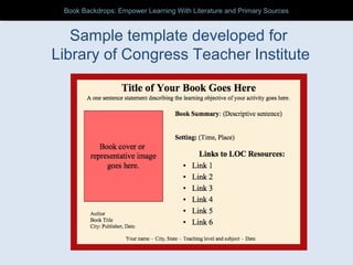 Sample template developed for
Library of Congress Teacher Institute
Book Backdrops: Empower Learning With Literature and Primary SourcesBook Backdrops: Empower Learning With Literature and Primary Sources
 