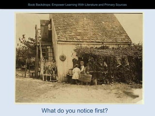 What do you notice first?
Book Backdrops: Empower Learning With Literature and Primary SourcesBook Backdrops: Empower Learning With Literature and Primary Sources
 