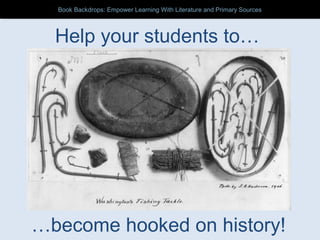 Help your students to…
…become hooked on history!
Book Backdrops: Empower Learning With Literature and Primary SourcesBook Backdrops: Empower Learning With Literature and Primary Sources
 