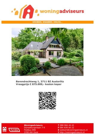 Woningadviseurs T 088 966 46 42
Dijnselburgerlaan 7-9 F 084 839 06 22
Postbus 890 E welkom@woningadviseurs.nl
3700 AW Zeist I http://woningadviseurs.nl
KNIBBEL KNABBEL KNUIS…
Barendrechtweg 1, 3711 BZ Austerlitz
Vraagprijs € 875.000,- kosten koper
 