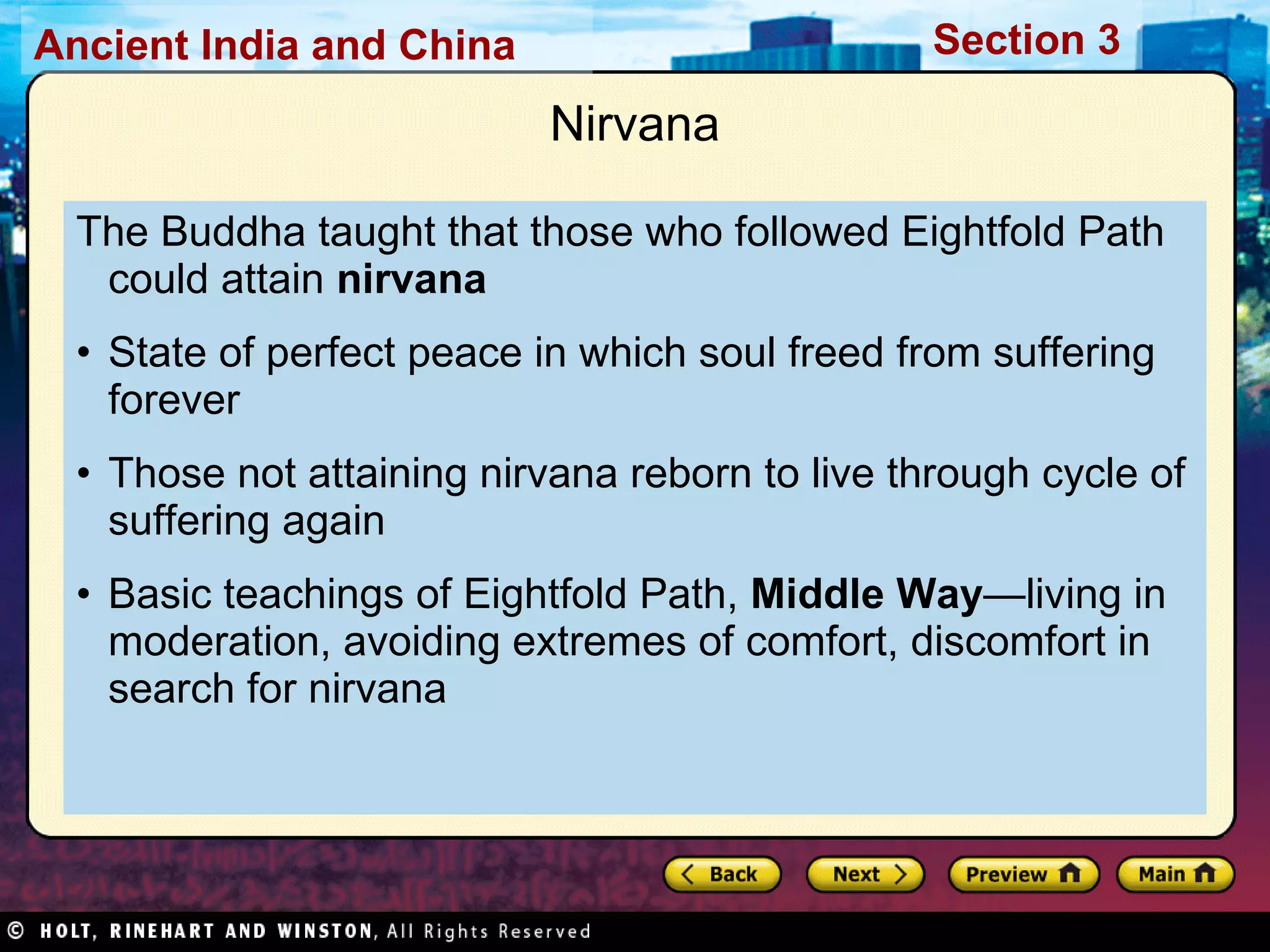 The Buddha taught that those who followed Eightfold Path could attain  nirvana State of perfect peace in which soul freed from suffering forever Those not attaining nirvana reborn to live through cycle of suffering again Basic teachings of Eightfold Path,  Middle Way — living in moderation, avoiding extremes of comfort, discomfort in search for nirvana Nirvana 