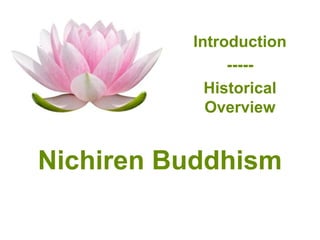 Introduction
               -----
            Historical
            Overview


Nichiren Buddhism
 