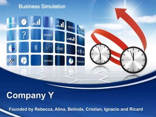 Business Simulation




Company Y
Founded by Rebecca, Alina, Belinda, Cristian, Ignacio and Ricard
 