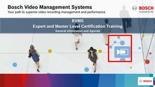 Bosch Video Management Systems
Your path to superior video recording management and performance
BVMS
Expert and Master Level Certification Training
General information and Agenda
 