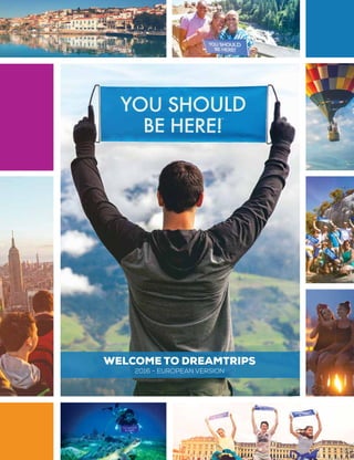 WELCOME TO DREAMTRIPS
2016 - EUROPEAN VERSION
 