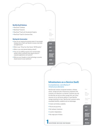 Intro
Why
NaviSite
Cloud
The Power
of One
DaaS
IaaS
SaaS
Managed
Hosting
Services
BCDR
SecurityONE NETWORK. ONE CLOUD. ONE PROVIDER.1
Intro
Why
NaviSite
Cloud
The Power
of One
DaaS
IaaS
SaaS
Managed
Hosting
Services
BCDR
Security
NaviSite DaaS Solutions
• NaviCloud®
Desktops
• NaviCloud®
Sessions
• NaviCloud®
DaaS with Accelerated Graphics
• NaviCloud®
DaaS for Sensitive Data
Starting the Conversation
• How are you meeting the growing needs of more people
bringing more of their own devices to access more data
and applications?
• What is your “Bring Your Own Device” (BYOD) policy?
• When is your next planned desktop refresh? 	
• How are you fulfilling requests from remote/mobile
workers and/or contractors who require access to
corporate applications and systems?
• What are your thoughts on kiosk technology to provide
shared access for your workforce?
Infrastructure-as-a-Service (IaaS)
A comprehensive, cost-effective IT
infrastructure alternative
NaviSite IaaS solutions incorporate hardware, software,
servers, storage and other infrastructure components that
customers can subscribe to on demand. Customers pay only
for what they use and can either manage their own virtual
resources via our self-service platform or have NaviSite
manage everything for them. NaviSite IaaS customers realize
remarkable flexibility, scalability and cost advantages.
• Instant and limitless scalability
• Pay-as-you-go pricing
• No hardware investment
• Location independence
• No single point of failure
 