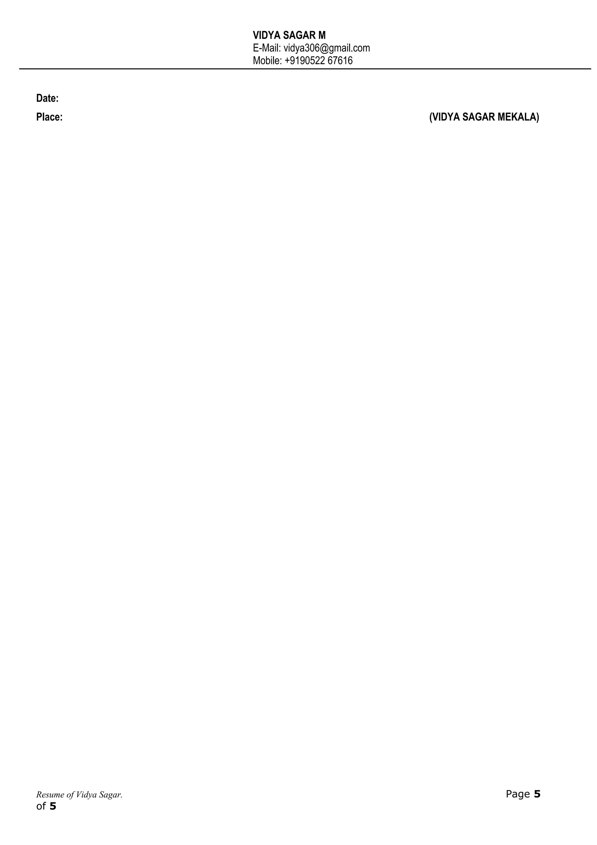 VIDYA SAGAR M
E-Mail: vidya306@gmail.com
Mobile: +9190522 67616
Date:
Place: (VIDYA SAGAR MEKALA)
Resume of Vidya Sagar. Page 5
of 5
 