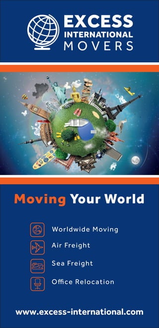 Worldwide Moving
Air Freight
Sea Freight
Oﬃce Relocation
Moving Your World
www.excess-international.com
 