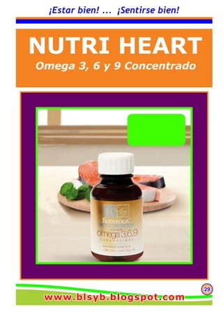 292929
¡Estar bien! ... ¡Sentirse bien!
NUTRI HEART
Omega 3, 6 y 9 Concentrado
www.blsyb.blogspot.comwww.blsyb.blogspot.comwww.blsyb.blogspot.com
 