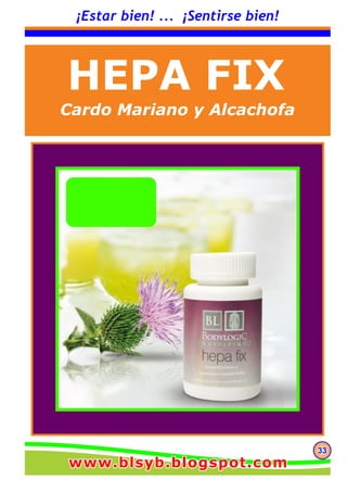 333333
¡Estar bien! ... ¡Sentirse bien!
HEPA FIX
Cardo Mariano y Alcachofa
www.blsyb.blogspot.comwww.blsyb.blogspot.comwww.blsyb.blogspot.com
 