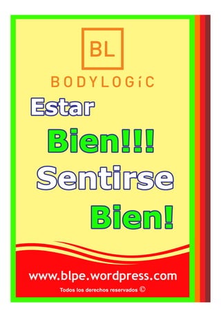 Todos los derechos reservados
EstarEstarEstar
Bien!!!Bien!!!Bien!!!
Bien!Bien!Bien!
SentirseSentirseSentirse
www.blpe.wordpress.com
 