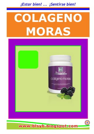 999
¡Estar bien! ... ¡Sentirse bien!
COLAGENO
MORAS
www.blsyb.blogspot.comwww.blsyb.blogspot.comwww.blsyb.blogspot.com
 