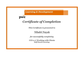 Certificate of Completion
This Certificate is presented to
Niladri Nayak
for successfully completing
CCS 2.17 Working with Clients
Self Paced Learning
 