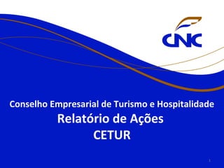 Conselho Empresarial de Turismo e Hospitalidade
Relatório de Ações
CETUR
1
 