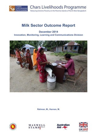 Milk Sector Outcome Report
December 2014
Innovation, Monitoring, Learning and Communications Division
Rahman, M., Hannan, M.
 