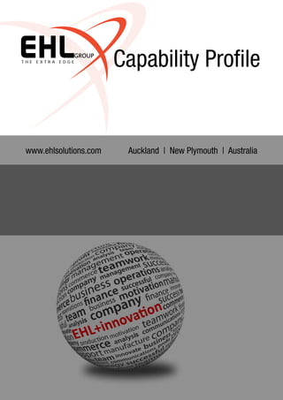 GROUP
Capability Profile
www.ehlsolutions.com		 Auckland | New Plymouth | Australia
 