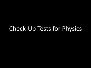 Check-Up Tests for Physics

 