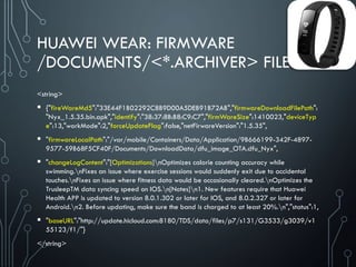 HUAWEI WEAR:
/DOCUMENTS/<*.ARCHIVER> FILES
Account
 Account details stored in protected way
Device Mac Address
<string...