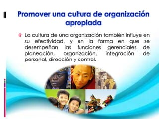 La cultura de una organización también influye en
su efectividad, y en la forma en que se
desempeñan las funciones gerenciales de
planeación,     organización,   integración    de
personal, dirección y control.
 