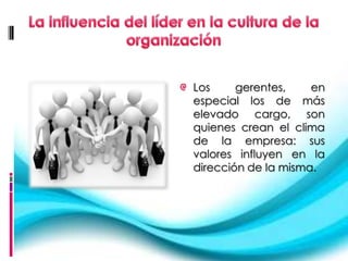 Los     gerentes,    en
especial los de más
elevado cargo, son
quienes crean el clima
de la empresa: sus
valores influyen en la
dirección de la misma.
 