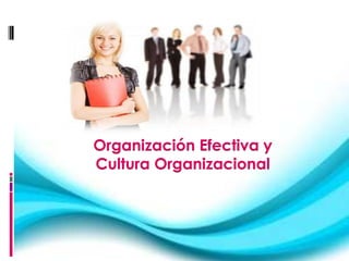 Organización Efectiva y
Cultura Organizacional
 