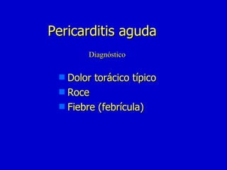 Pericarditis aguda Dolor torácico típico Roce Fiebre (febrícula) Diagnóstico 