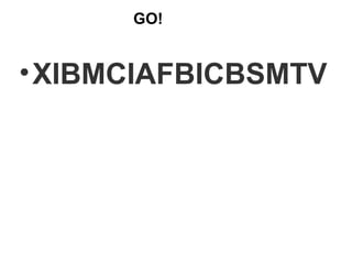 GO! 
•XIBMCIAFBICBSMTV 
 