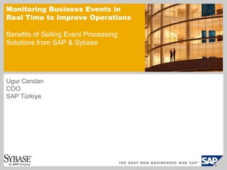 Monitoring Business Events in Real Time to Improve OperationsBenefits of Selling Event Processing Solutions from SAP & Sybase Ugur Candan COO SAP Türkiye 