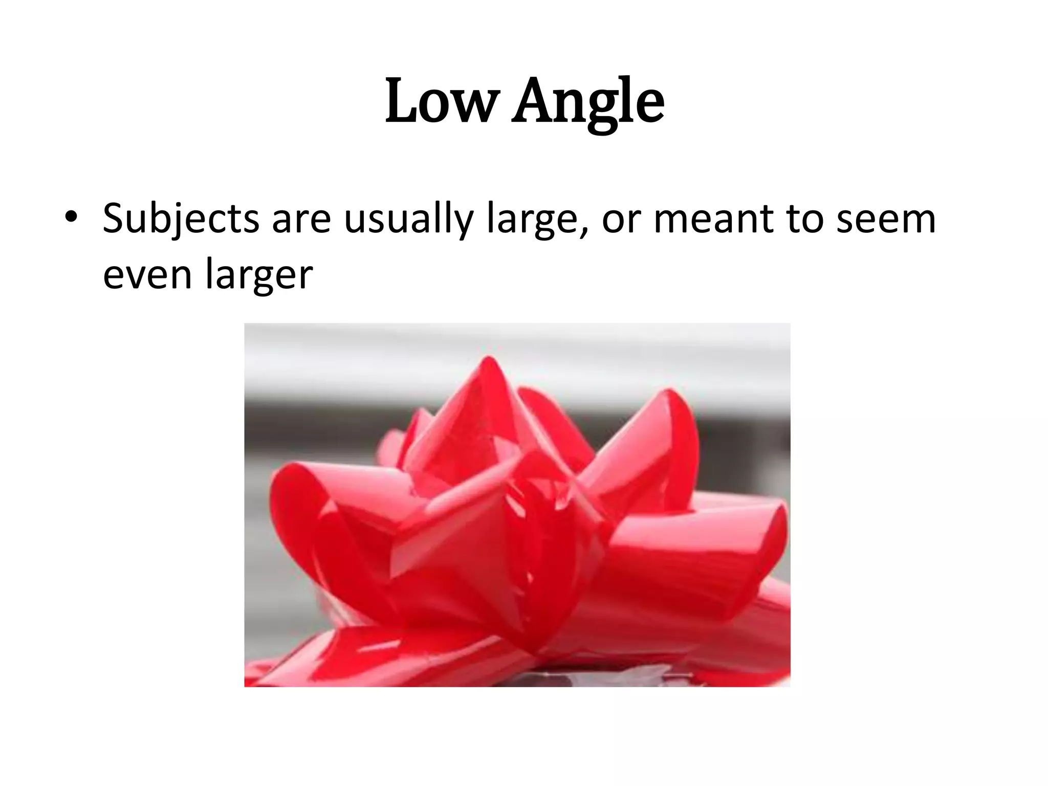 Low Angle
• Subjects are usually large, or meant to seem
even larger
 