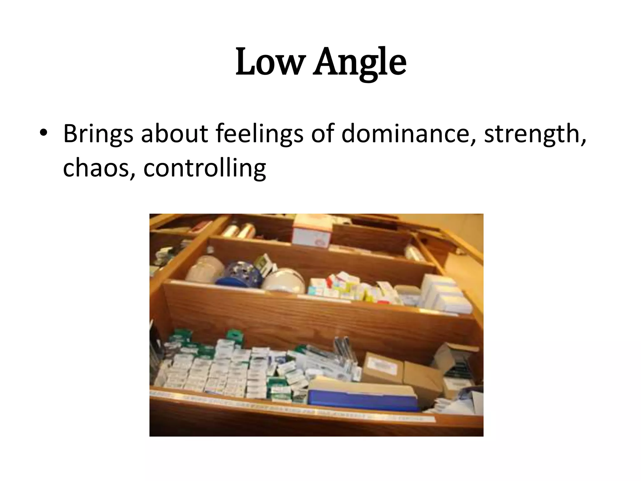 Low Angle
• Brings about feelings of dominance, strength,
chaos, controlling
 