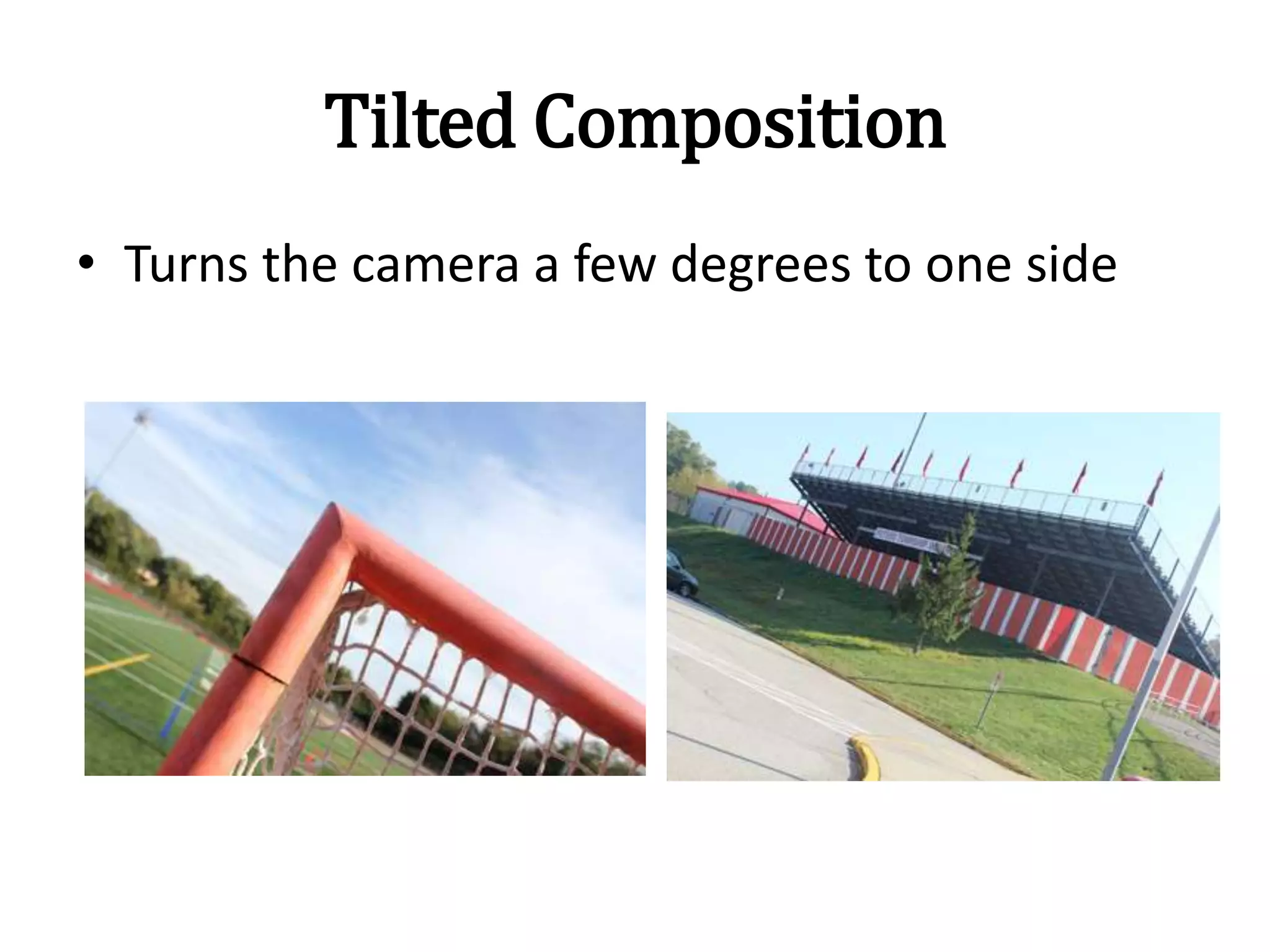 Tilted Composition
• Turns the camera a few degrees to one side
 