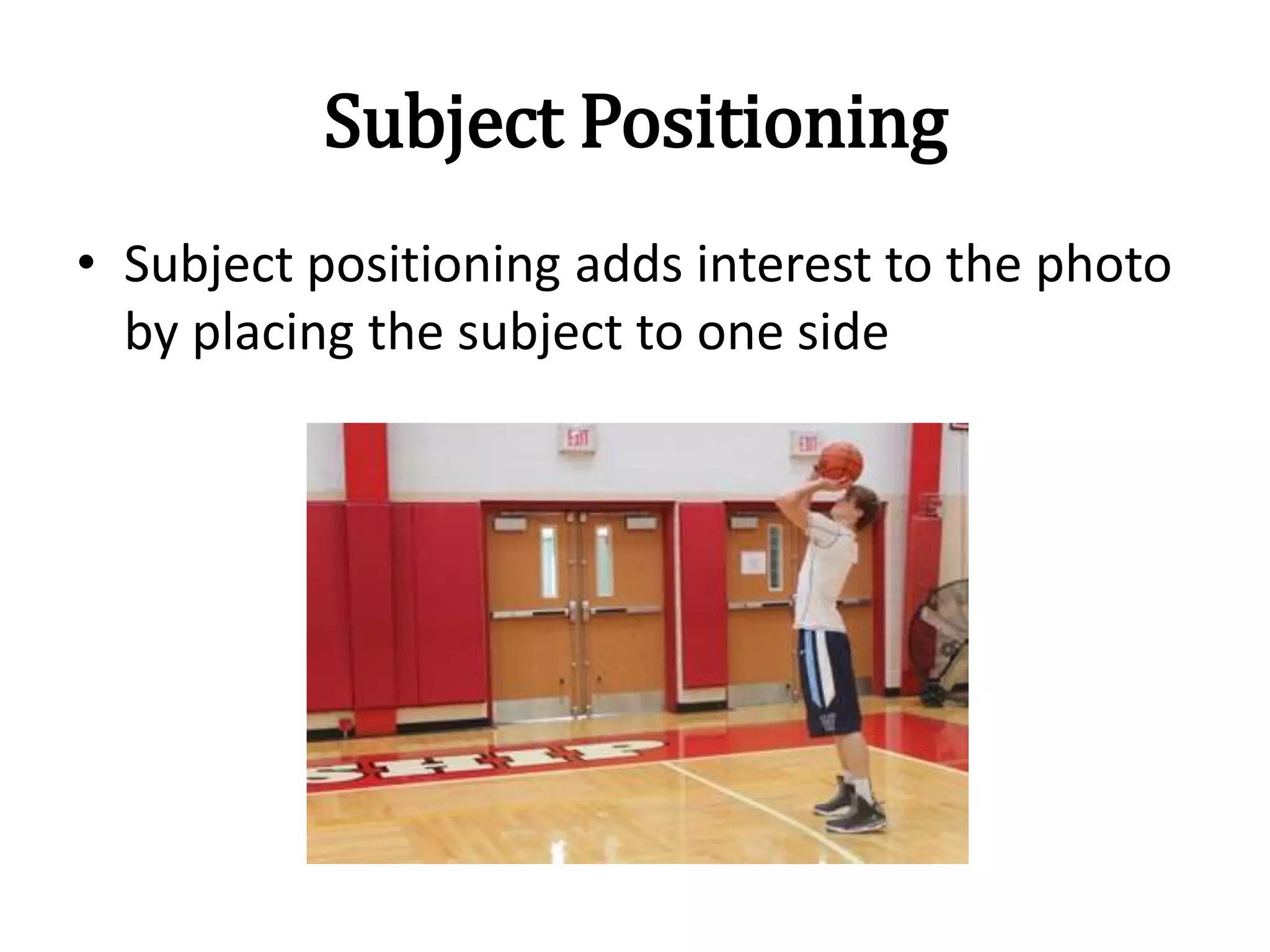 Subject Positioning
• Subject positioning adds interest to the photo
by placing the subject to one side
 