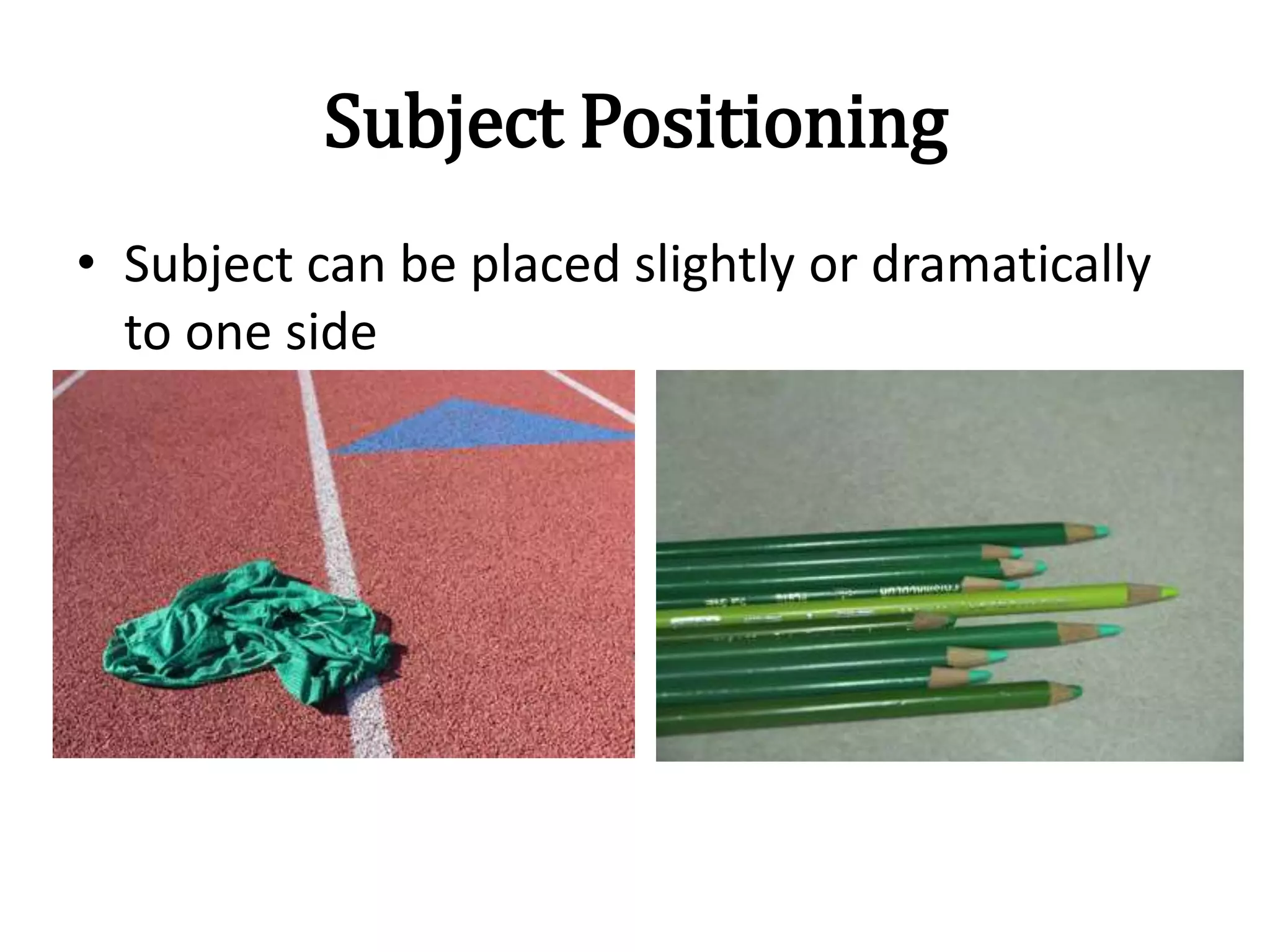 Subject Positioning
• Subject can be placed slightly or dramatically
to one side
 
