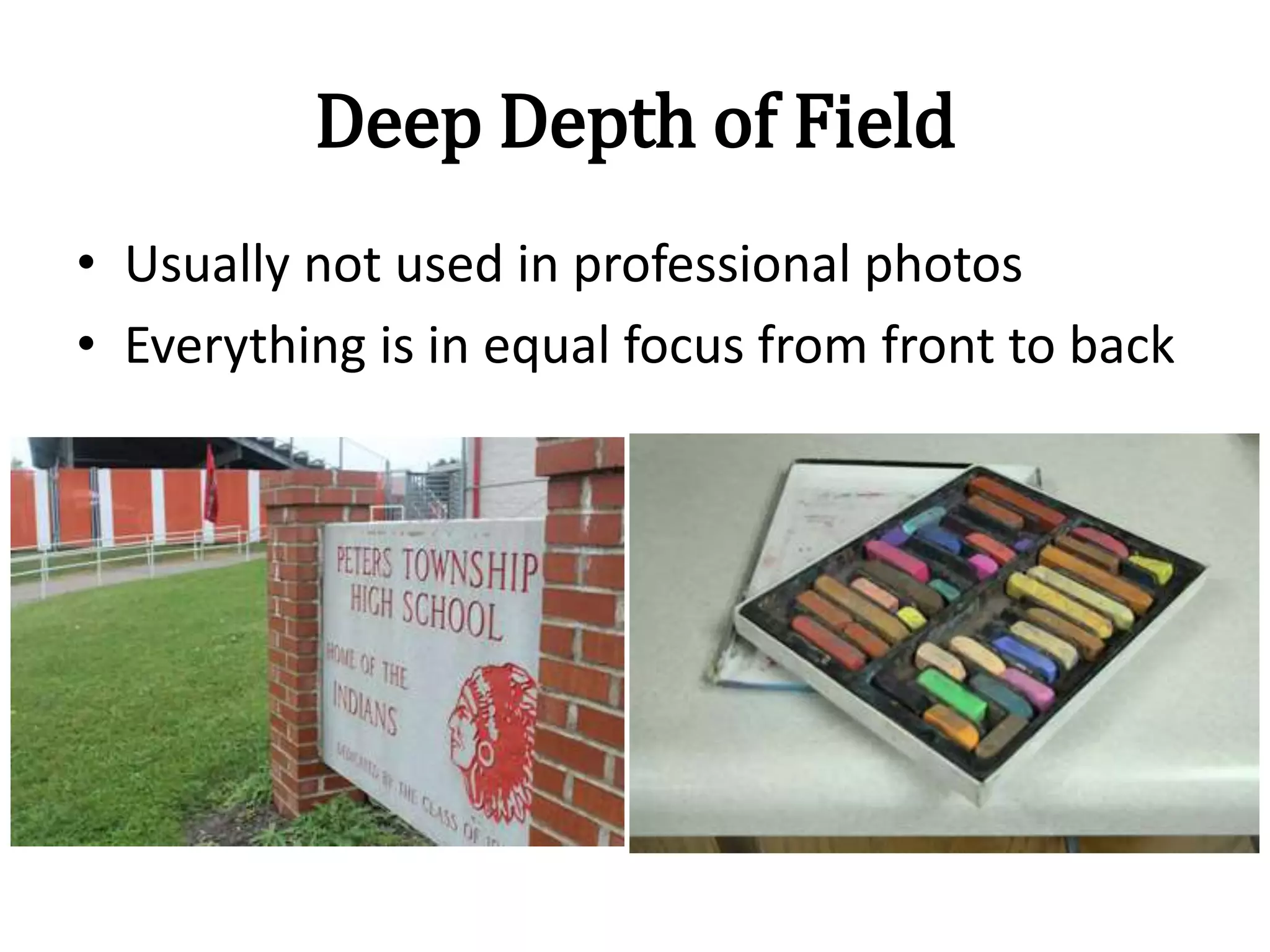 Deep Depth of Field
• Usually not used in professional photos
• Everything is in equal focus from front to back
 