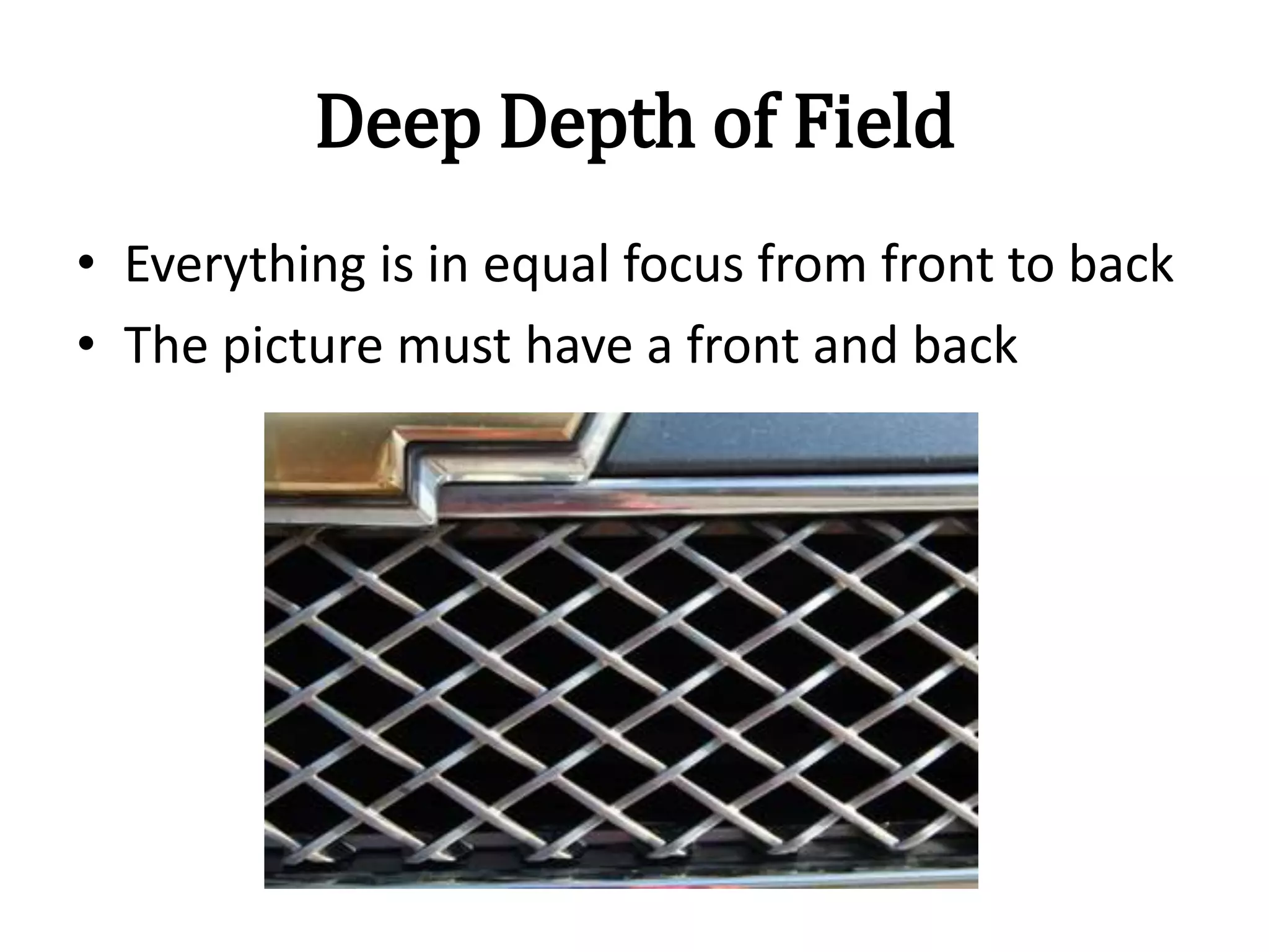 Deep Depth of Field
• Everything is in equal focus from front to back
• The picture must have a front and back
 