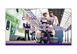 CXPA Finland
Service Design & Business Design
VR, Helsinki
04.03.2019
 