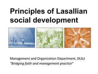 Principles of Lasallian
social development

Management and Organization Department, DLSU
“Bridging faith and management practice”

 