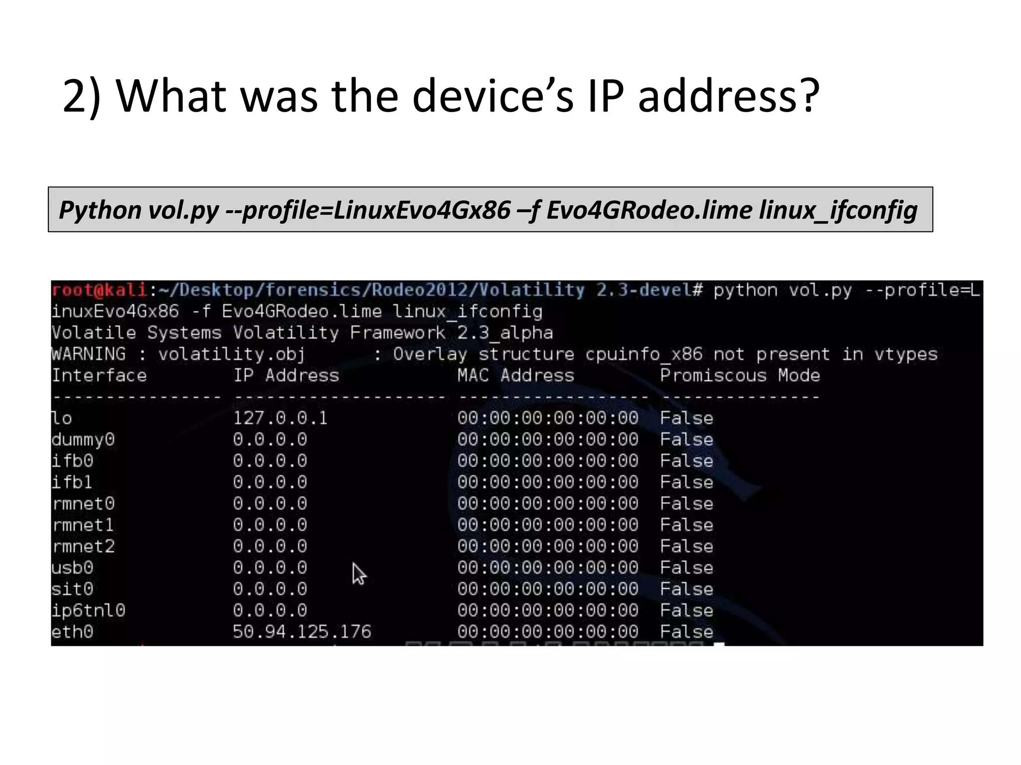 2) What was the device’s IP address?
Python vol.py --profile=LinuxEvo4Gx86 –f Evo4GRodeo.lime linux_ifconfig
 