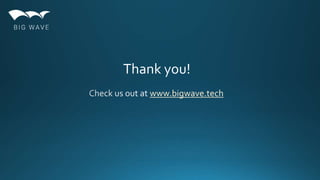 www.bigwave.tech
Thank you!
 