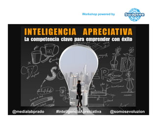 @medialabprado #InteligenciaApreciativa @somosevoluzion
Workshop powered by
 