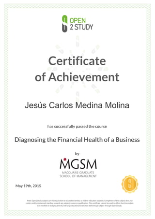Certificate
of Achievement
Jesús Carlos Medina Molina
has successfully passed the course
Diagnosing the Financial Health of a Business
by
May 19th, 2015
 