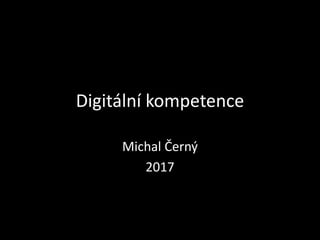 Digitální kompetence
Michal Černý
2017
 