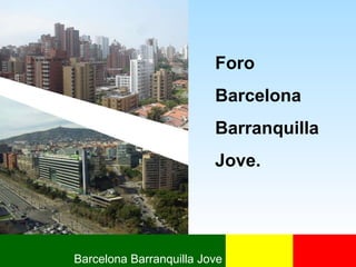 Barcelona Barranquilla Jove ,[object Object],[object Object],[object Object],[object Object]