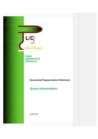 PIANO
URBANISTICO
GENERALE




   Documento Programmatico Preliminare



   Quadro interpretativo




   Luglio 2012
 
